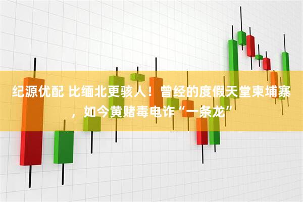 纪源优配 比缅北更骇人！曾经的度假天堂柬埔寨，如今黄赌毒电诈“一条龙”