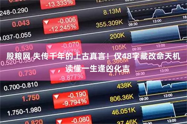 股粮网 失传千年的上古真言！仅48字藏改命天机，读懂一生逢凶化吉